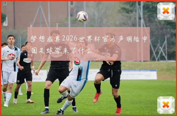 梦想成真2026世界杯官方声明给中国足球带来了什么