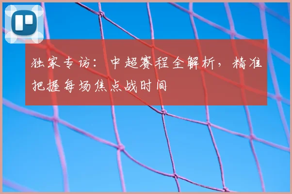 独家专访：中超赛程全解析，精准把握每场焦点战时间